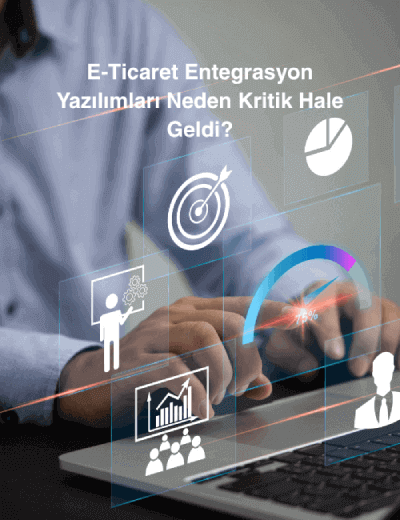 E-Ticaret Entegrasyon Yazılımları Neden Kritik Hale Geldi?
